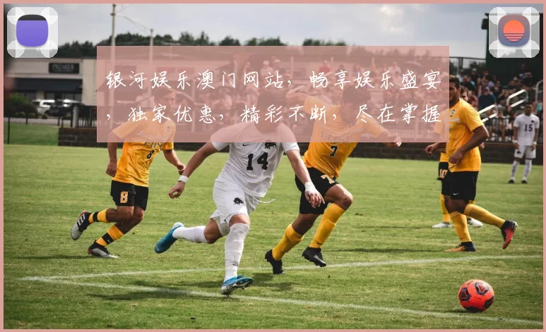 银河娱乐澳门网站，畅享娱乐盛宴，独家优惠，精彩不断，尽在掌握，一网打尽