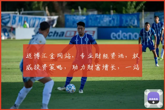 迈博汇金网站，专业财经资讯，权威投资策略，助力财富增长，一站式金融服务平台。